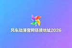 风车动漫官网链接地址2026 风车动漫最新官网版入口地址